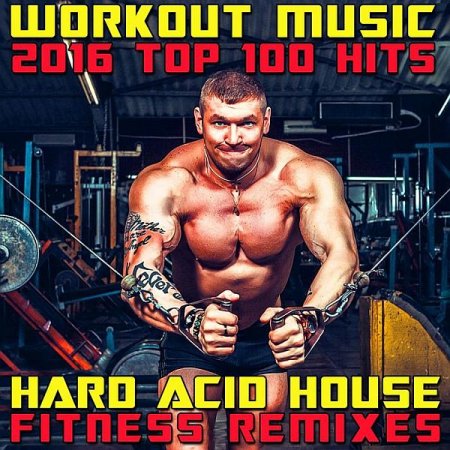 Обложка Workout Music 2016 Top 100 Hits Hard Acid House Fitness Remixes (2016) Mp3