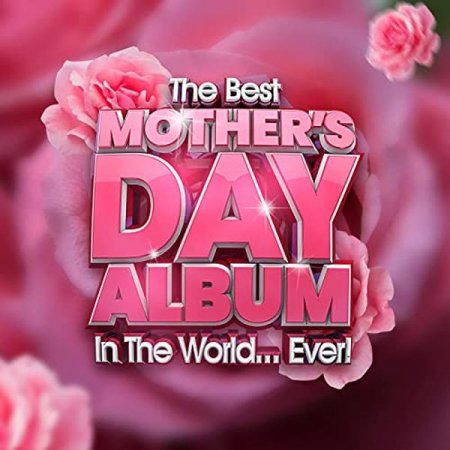 Обложка The Best Mothers Day Album In The World...Ever! (2021) Mp3